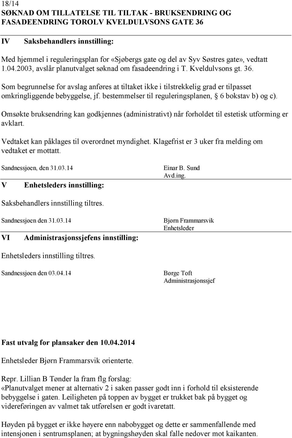 Som begrunnelse for avslag anføres at tiltaket ikke i tilstrekkelig grad er tilpasset omkringliggende bebyggelse, jf. bestemmelser til reguleringsplanen, 6 bokstav b) og c).