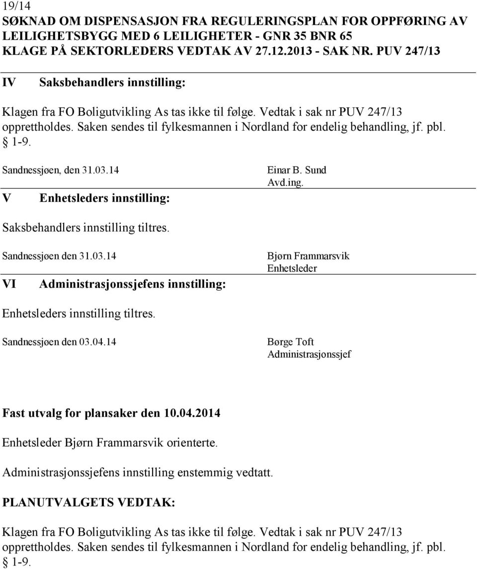 Saken sendes til fylkesmannen i Nordland for endelig behandling, jf. pbl. 1-9. Sandnessjøen, den 31.03.14 s innstilling: Einar B. Sund Avd.ing. Saksbehandlers innstilling tiltres.