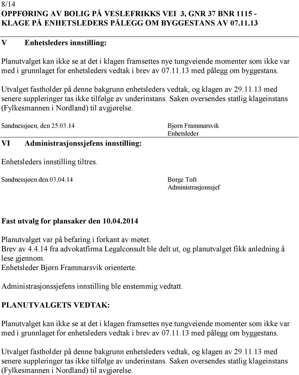 13 s innstilling: Planutvalget kan ikke se at det i klagen framsettes nye tungveiende momenter som ikke var med i grunnlaget for enhetsleders vedtak i brev av 07.11.13 med pålegg om byggestans.