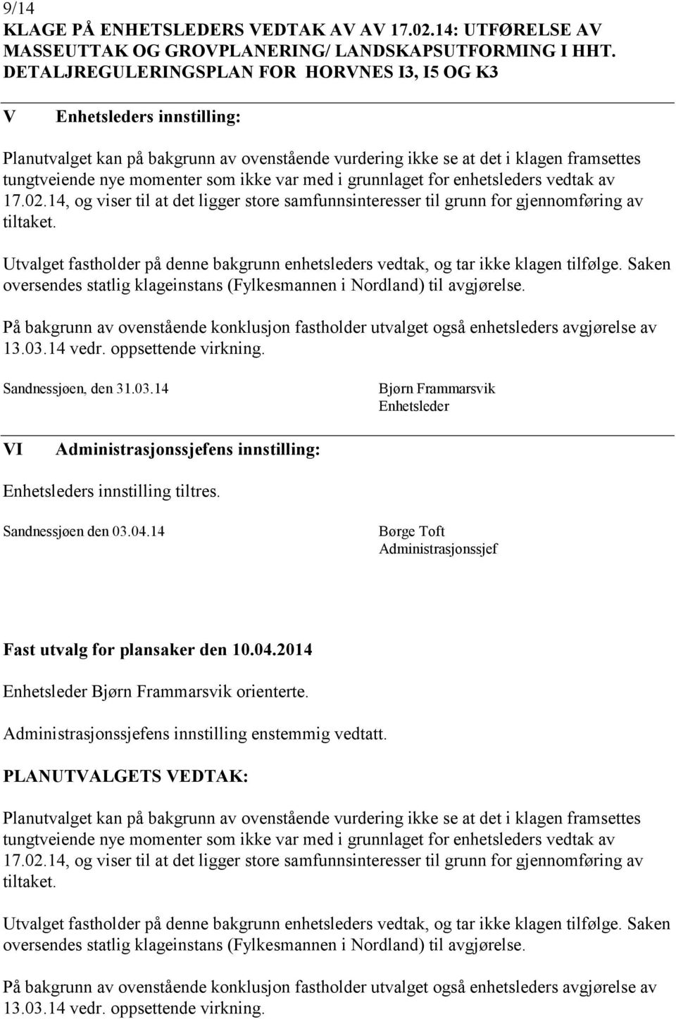 grunnlaget for enhetsleders vedtak av 17.02.14, og viser til at det ligger store samfunnsinteresser til grunn for gjennomføring av tiltaket.