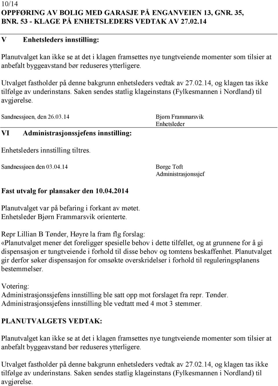 Utvalget fastholder på denne bakgrunn enhetsleders vedtak av 27.02.14, og klagen tas ikke tilfølge av underinstans. Saken sendes statlig klageinstans (Fylkesmannen i Nordland) til avgjørelse.