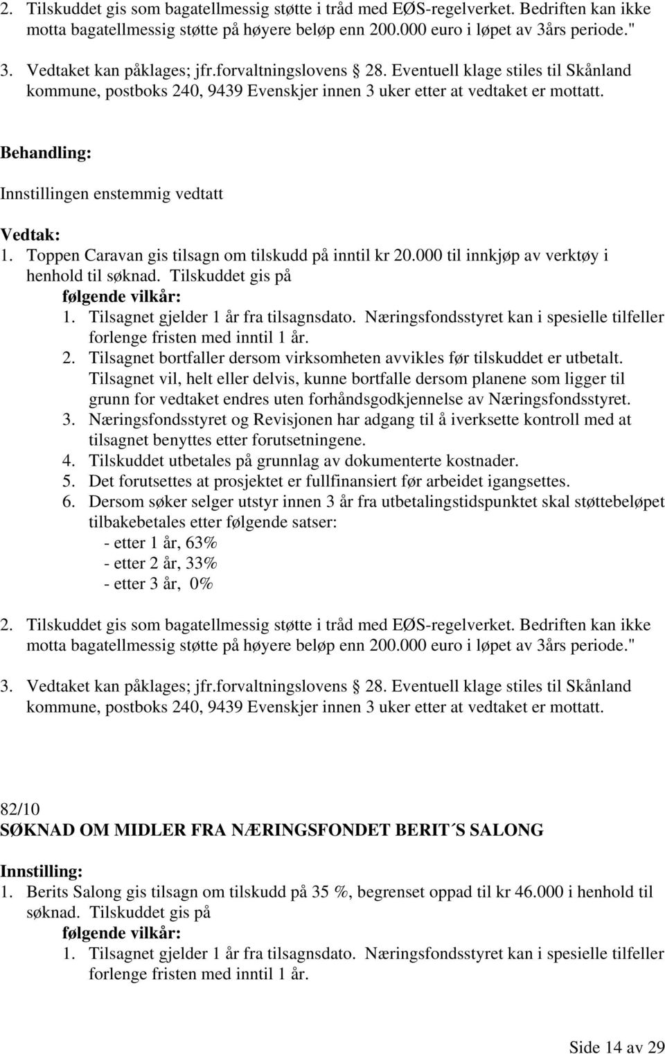 Tilskuddet gis på 82/10 SØKNAD OM MIDLER FRA NÆRINGSFONDET BERIT S SALONG 1.