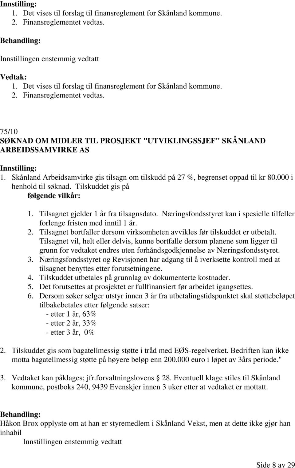 75/10 SØKNAD OM MIDLER TIL PROSJEKT "UTVIKLINGSSJEF" SKÅNLAND ARBEIDSSAMVIRKE AS 1.