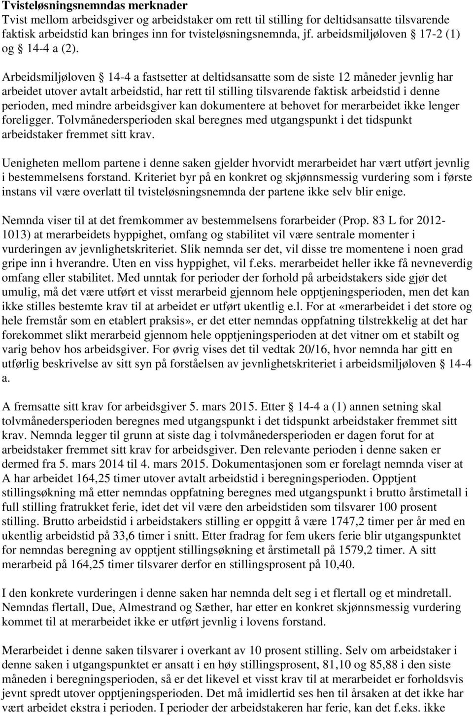 Arbeidsmiljøloven 14-4 a fastsetter at deltidsansatte som de siste 12 måneder jevnlig har arbeidet utover avtalt arbeidstid, har rett til stilling tilsvarende faktisk arbeidstid i denne perioden, med