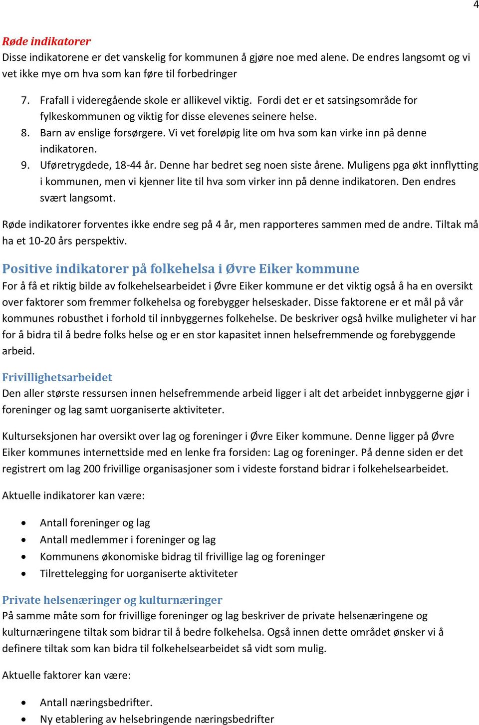 Vi vet foreløpig lite om hva som kan virke inn på denne indikatoren. 9. Uføretrygdede, 18-44 år. Denne har bedret seg noen siste årene.