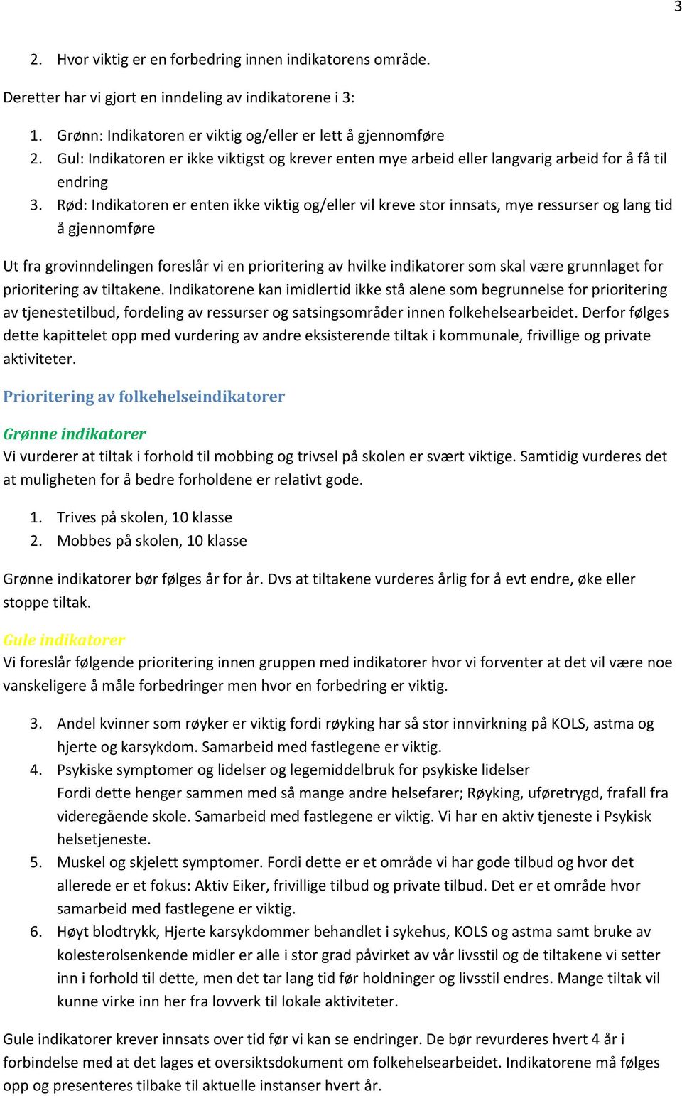 Rød: Indikatoren er enten ikke viktig og/eller vil kreve stor innsats, mye ressurser og lang tid å gjennomføre Ut fra grovinndelingen foreslår vi en prioritering av hvilke indikatorer som skal være