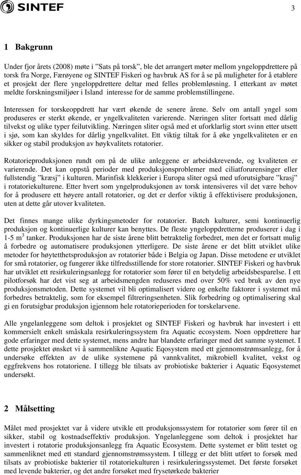 Interessen for torskeoppdrett har vært økende de senere årene. Selv om antall yngel som produseres er sterkt økende, er yngelkvaliteten varierende.