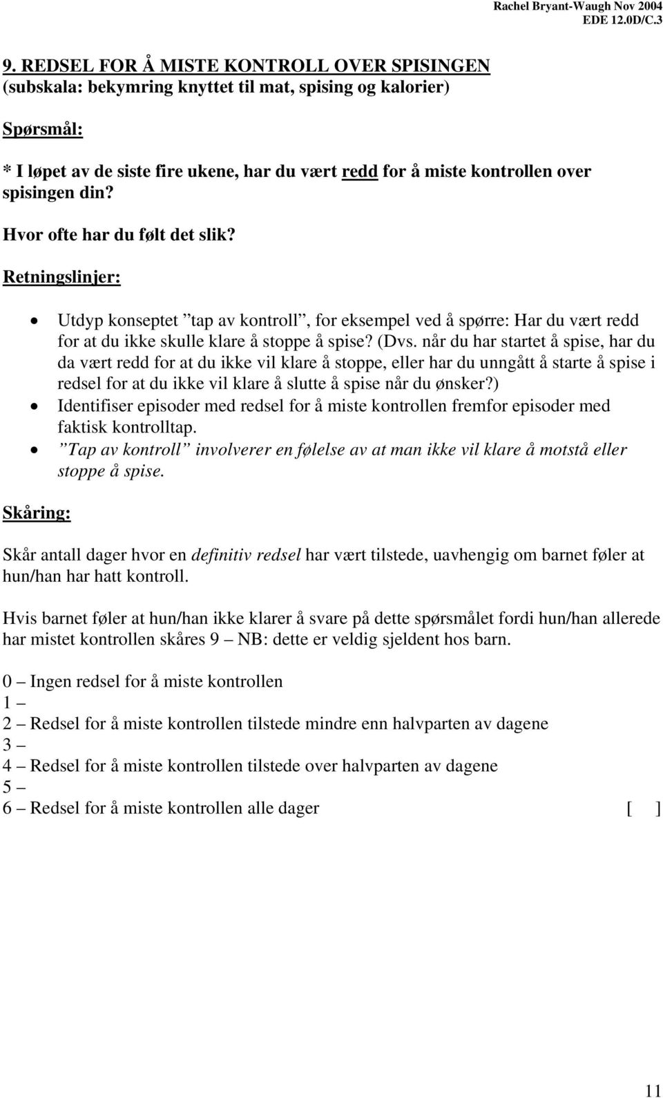 når du har startet å spise, har du da vært redd for at du ikke vil klare å stoppe, eller har du unngått å starte å spise i redsel for at du ikke vil klare å slutte å spise når du ønsker?