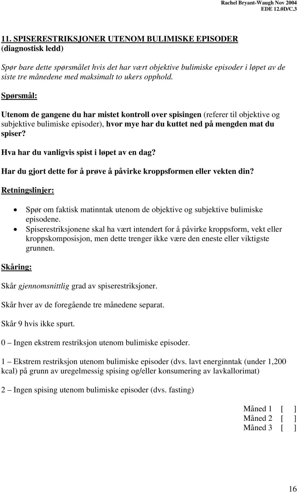 Hva har du vanligvis spist i løpet av en dag? Har du gjort dette for å prøve å påvirke kroppsformen eller vekten din? Spør om faktisk matinntak utenom de objektive og subjektive bulimiske episodene.