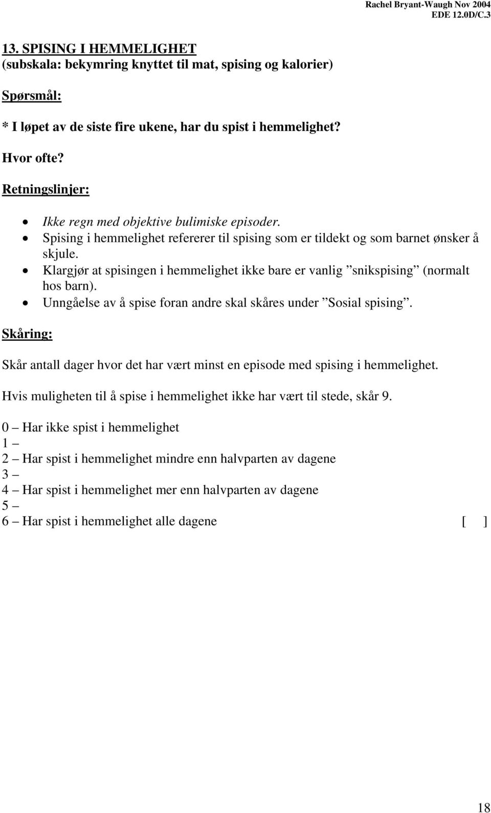 Klargjør at spisingen i hemmelighet ikke bare er vanlig snikspising (normalt hos barn). Unngåelse av å spise foran andre skal skåres under Sosial spising.