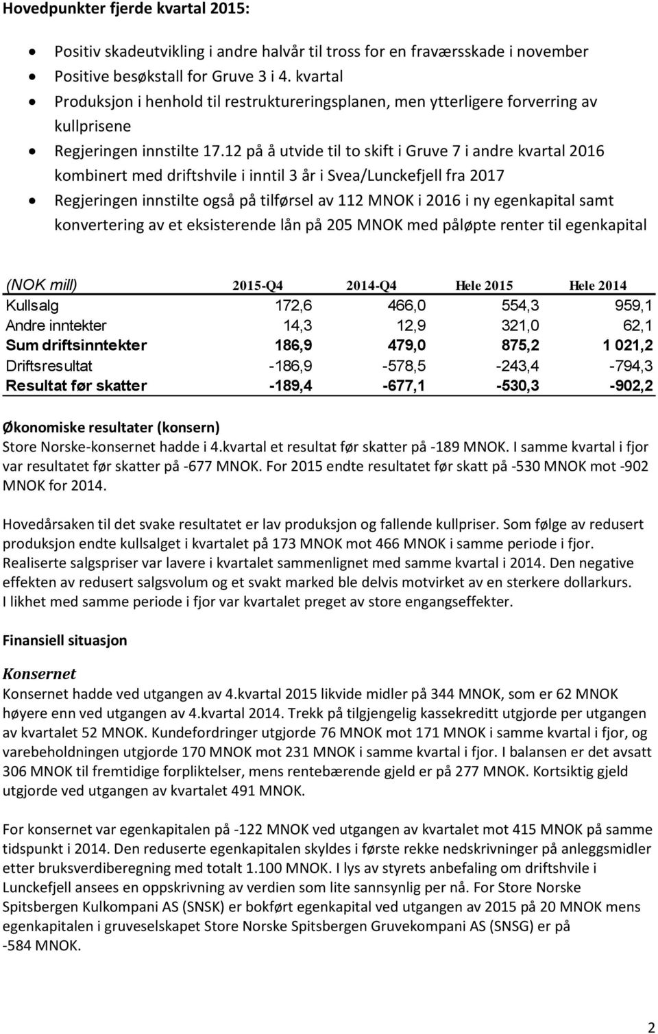 12 på å utvide til to skift i Gruve 7 i andre kvartal 2016 kombinert med driftshvile i inntil 3 år i Svea/Lunckefjell fra 2017 Regjeringen innstilte også på tilførsel av 112 MNOK i 2016 i ny