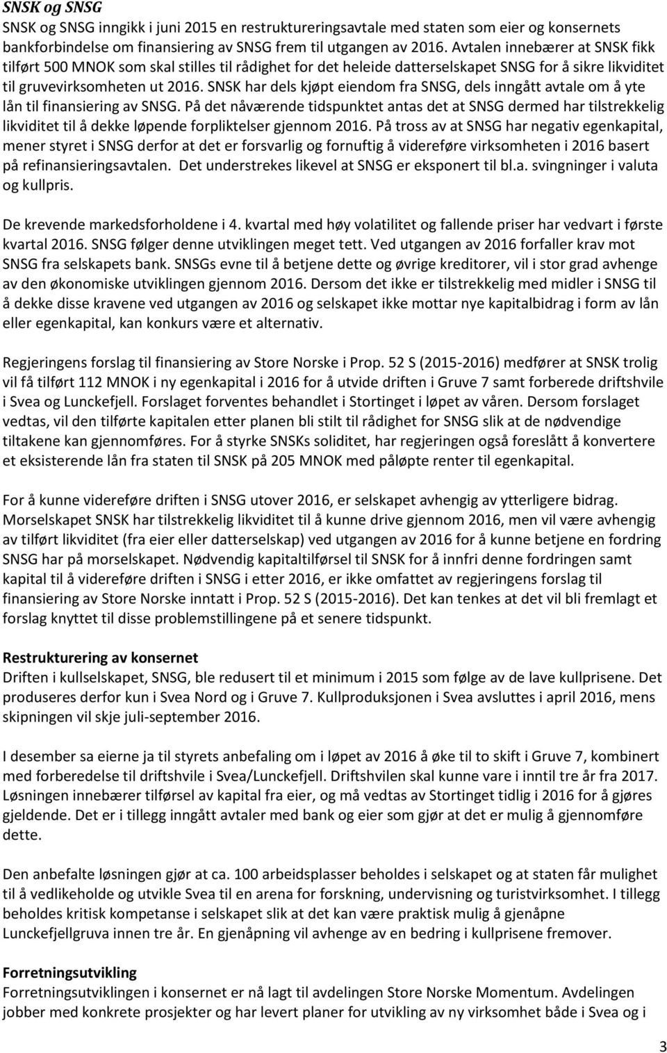 SNSK har dels kjøpt eiendom fra SNSG, dels inngått avtale om å yte lån til finansiering av SNSG.