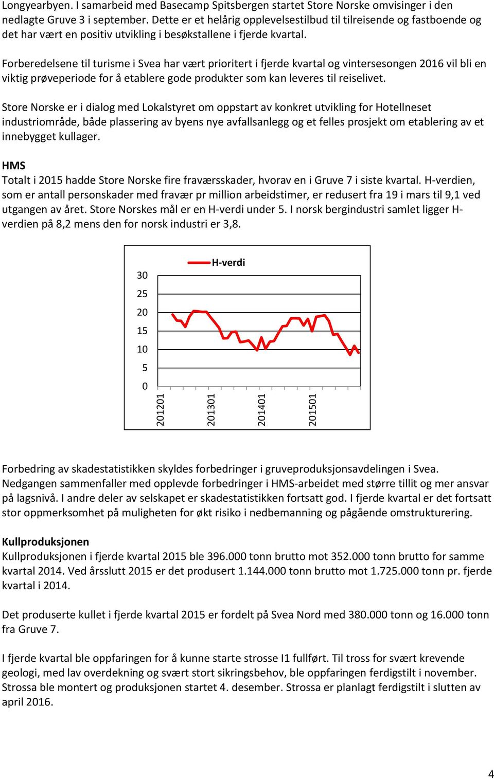 Forberedelsene til turisme i Svea har vært prioritert i fjerde kvartal og vintersesongen 2016 vil bli en viktig prøveperiode for å etablere gode produkter som kan leveres til reiselivet.