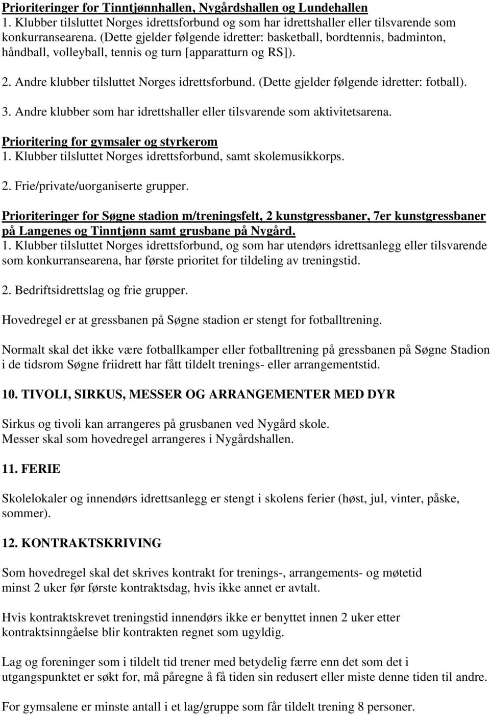 (Dette gjelder følgende idretter: fotball). 3. Andre klubber som har idrettshaller eller tilsvarende som aktivitetsarena. Prioritering for gymsaler og styrkerom 1.