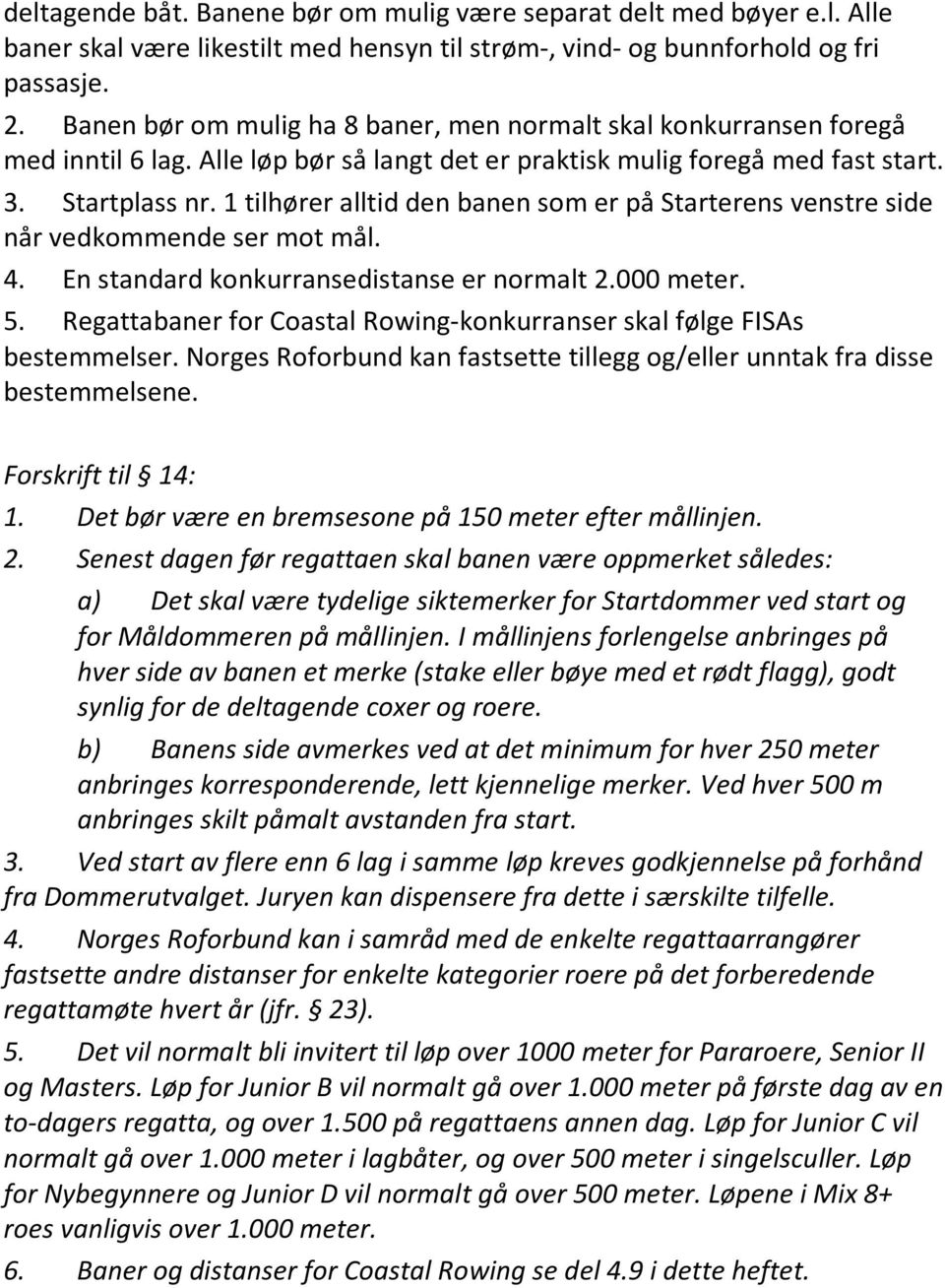 1 tilhører alltid den banen som er på Starterens venstre side når vedkommende ser mot mål. 4. En standard konkurransedistanse er normalt 2.000 meter. 5.