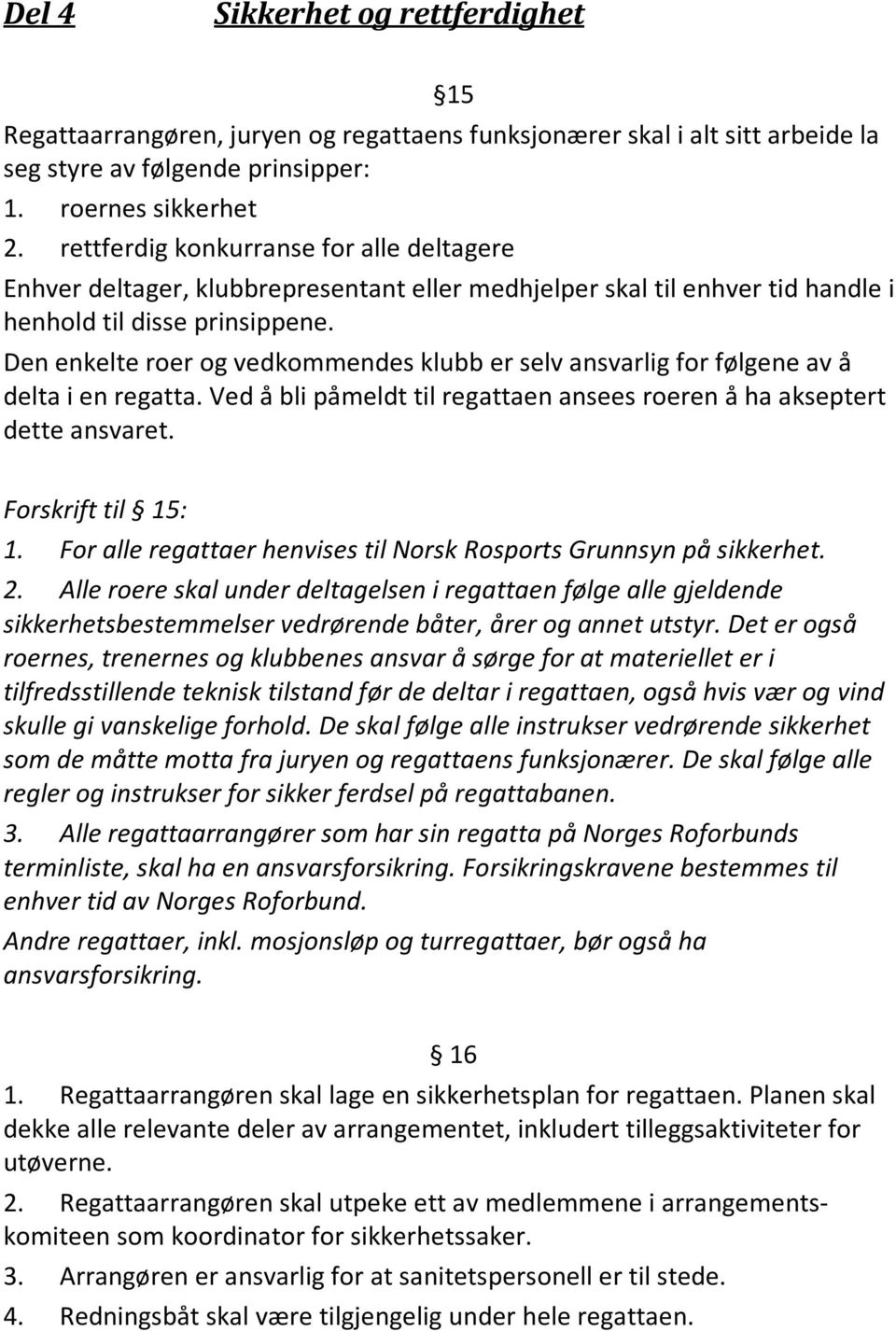 Den enkelte roer og vedkommendes klubb er selv ansvarlig for følgene av å delta i en regatta. Ved å bli påmeldt til regattaen ansees roeren å ha akseptert dette ansvaret. Forskrift til 15: 1.