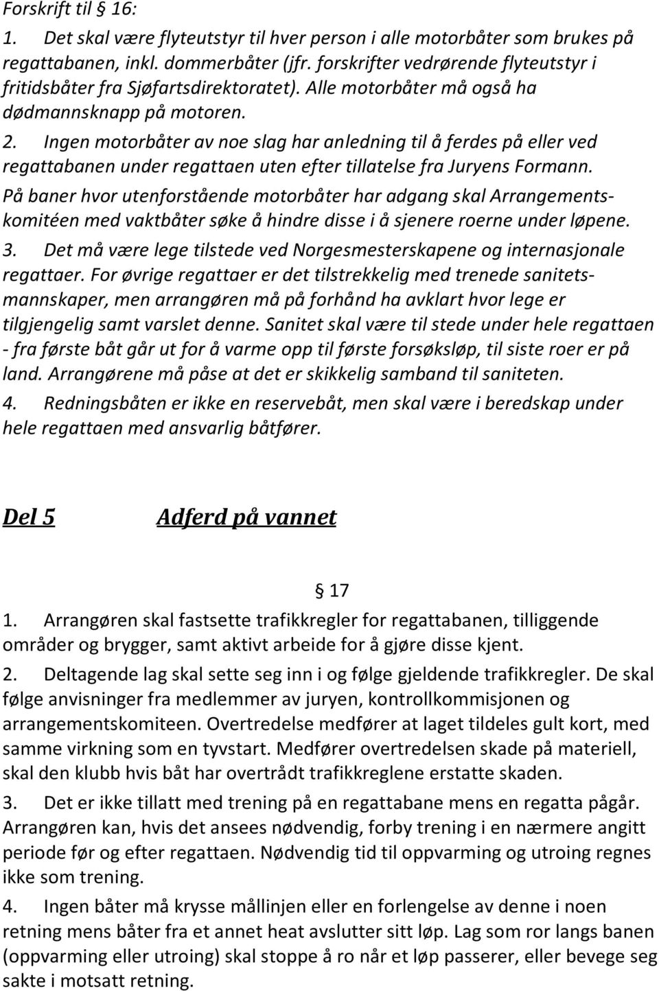 Ingen motorbåter av noe slag har anledning til å ferdes på eller ved regattabanen under regattaen uten efter tillatelse fra Juryens Formann.