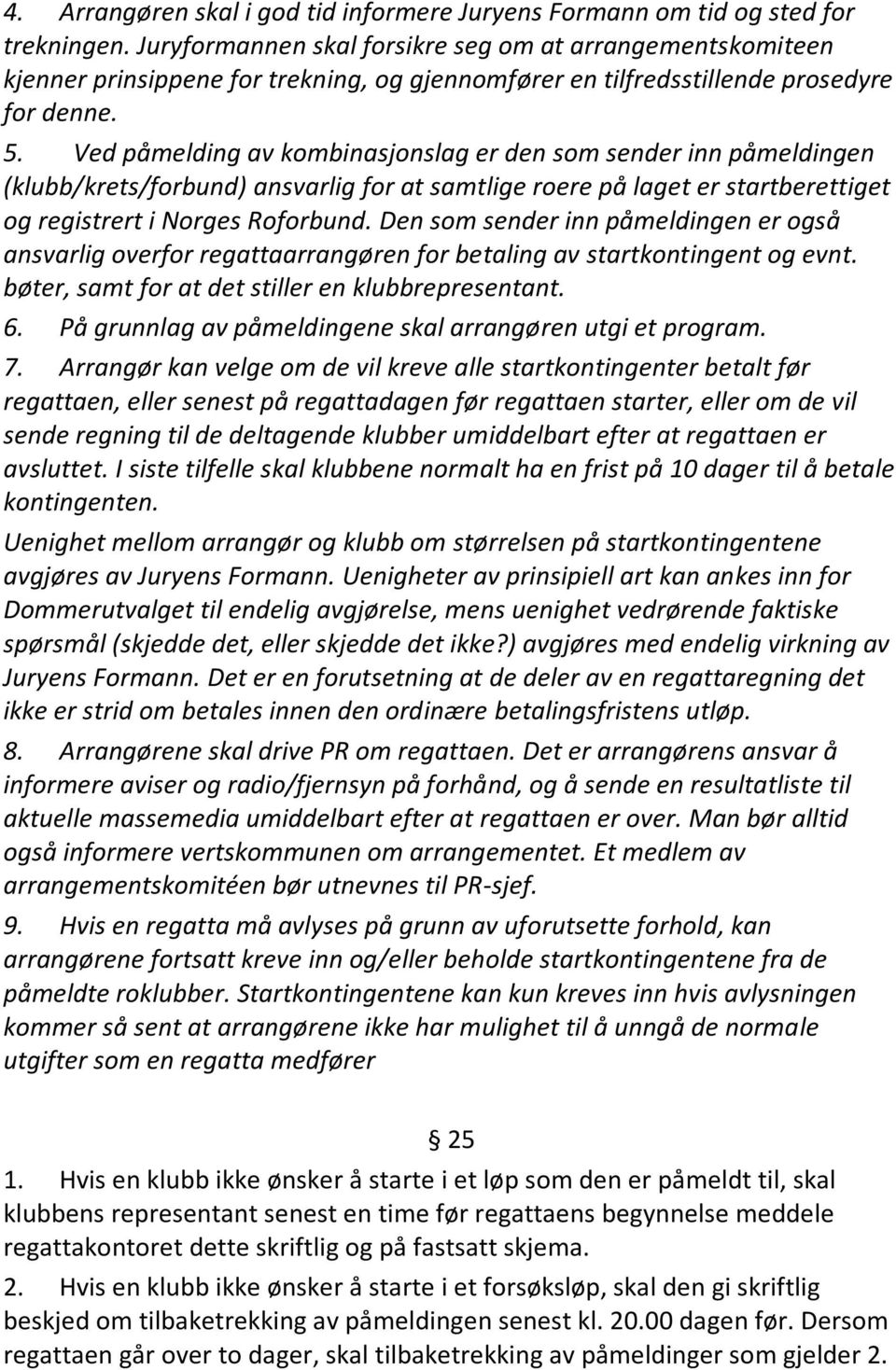 Ved påmelding av kombinasjonslag er den som sender inn påmeldingen (klubb/krets/forbund) ansvarlig for at samtlige roere på laget er startberettiget og registrert i Norges Roforbund.