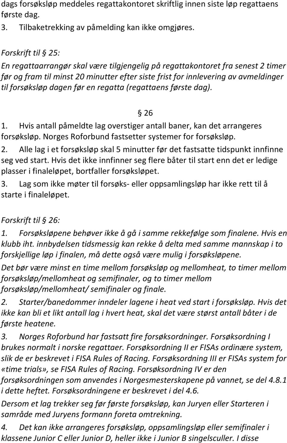 dagen før en regatta (regattaens første dag). 26 1. Hvis antall påmeldte lag overstiger antall baner, kan det arrangeres forsøksløp. Norges Roforbund fastsetter systemer for forsøksløp. 2. Alle lag i et forsøksløp skal 5 minutter før det fastsatte tidspunkt innfinne seg ved start.