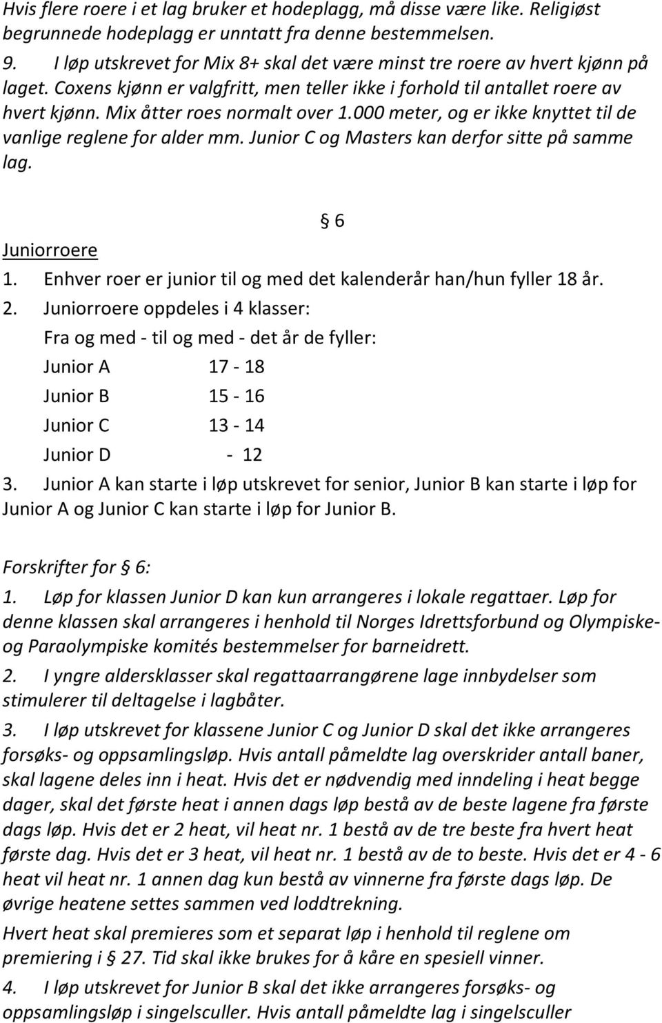 000 meter, og er ikke knyttet til de vanlige reglene for alder mm. Junior C og Masters kan derfor sitte på samme lag. Juniorroere 1.