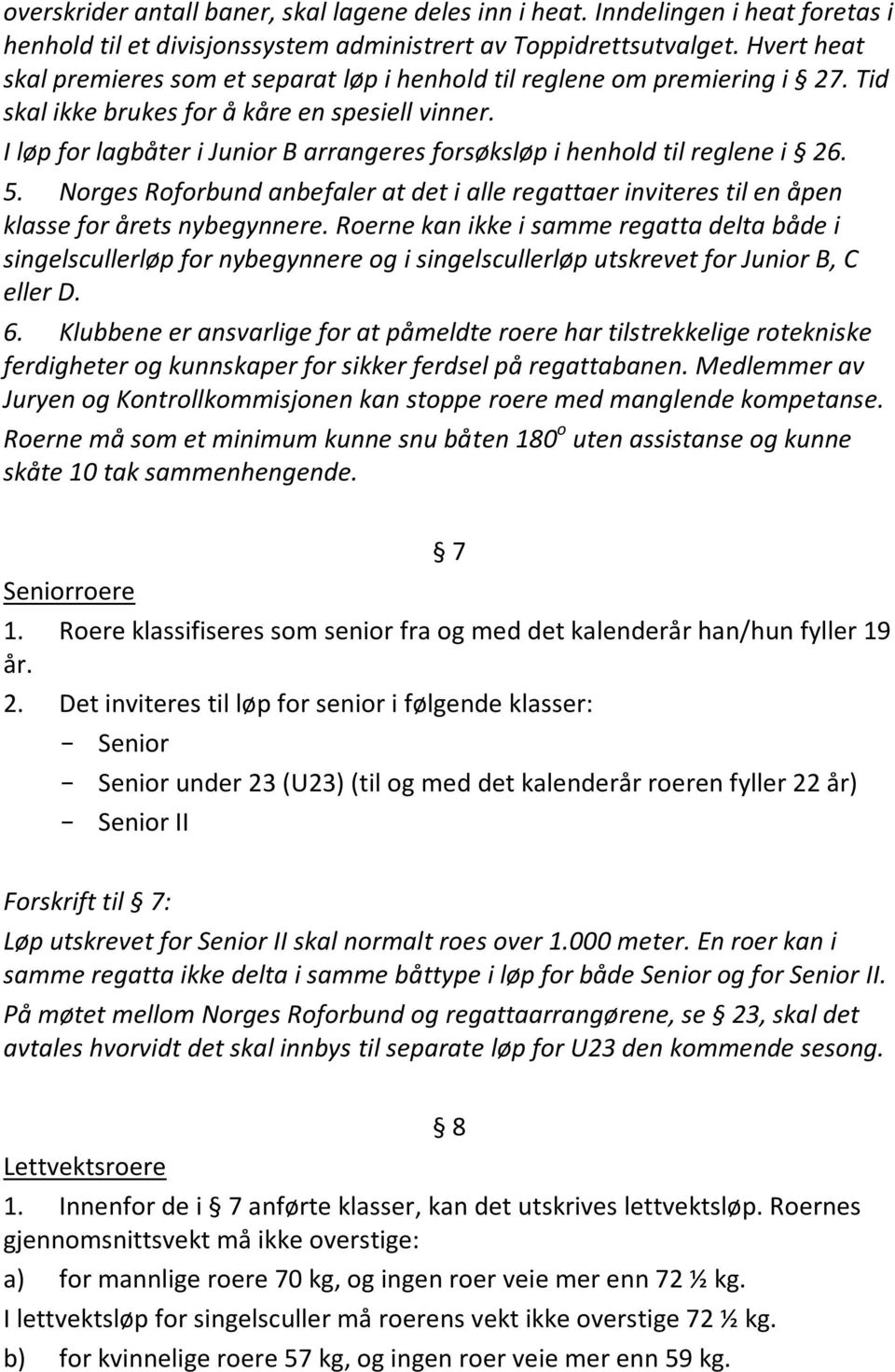 I løp for lagbåter i Junior B arrangeres forsøksløp i henhold til reglene i 26. 5. Norges Roforbund anbefaler at det i alle regattaer inviteres til en åpen klasse for årets nybegynnere.