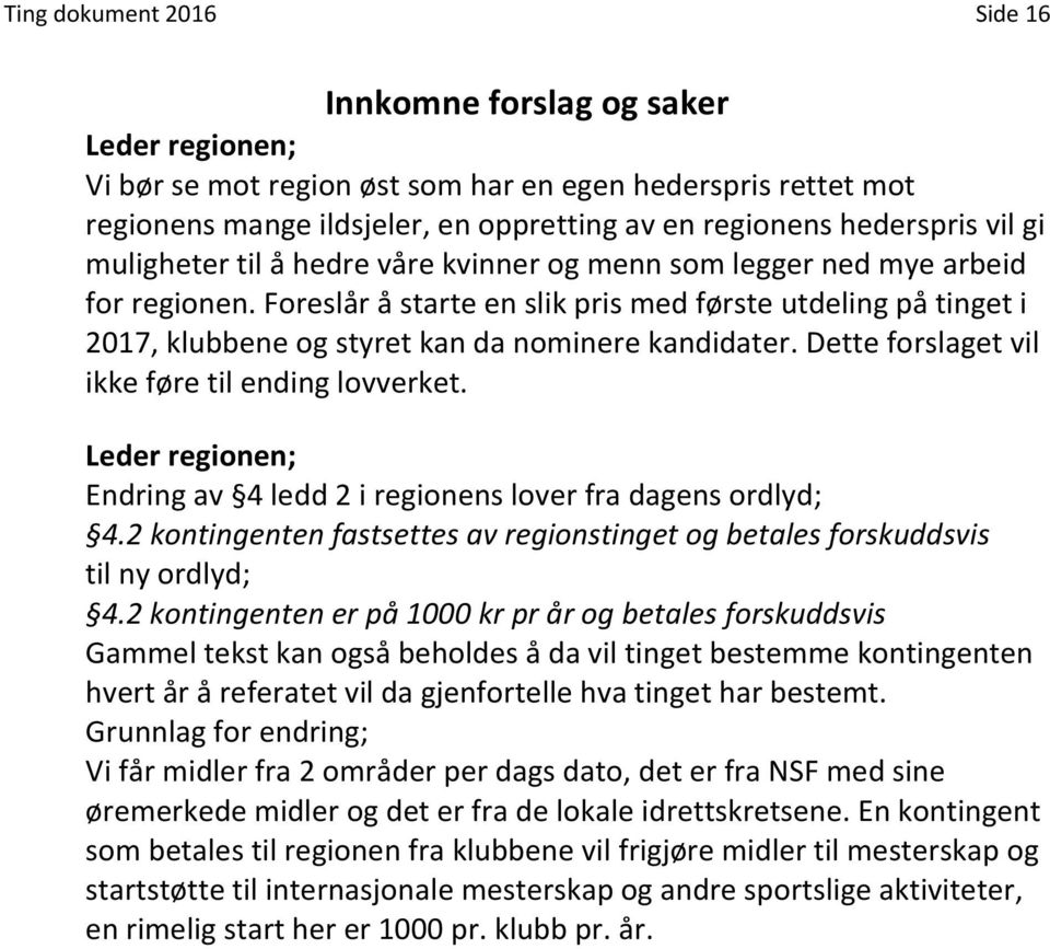 Foreslår å starte en slik pris med første utdeling på tinget i 2017, klubbene og styret kan da nominere kandidater. Dette forslaget vil ikke føre til ending lovverket.