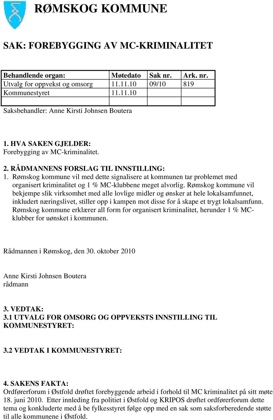 Rømskog kommune vil med dette signalisere at kommunen tar problemet med organisert kriminalitet og 1 % MC-klubbene meget alvorlig.