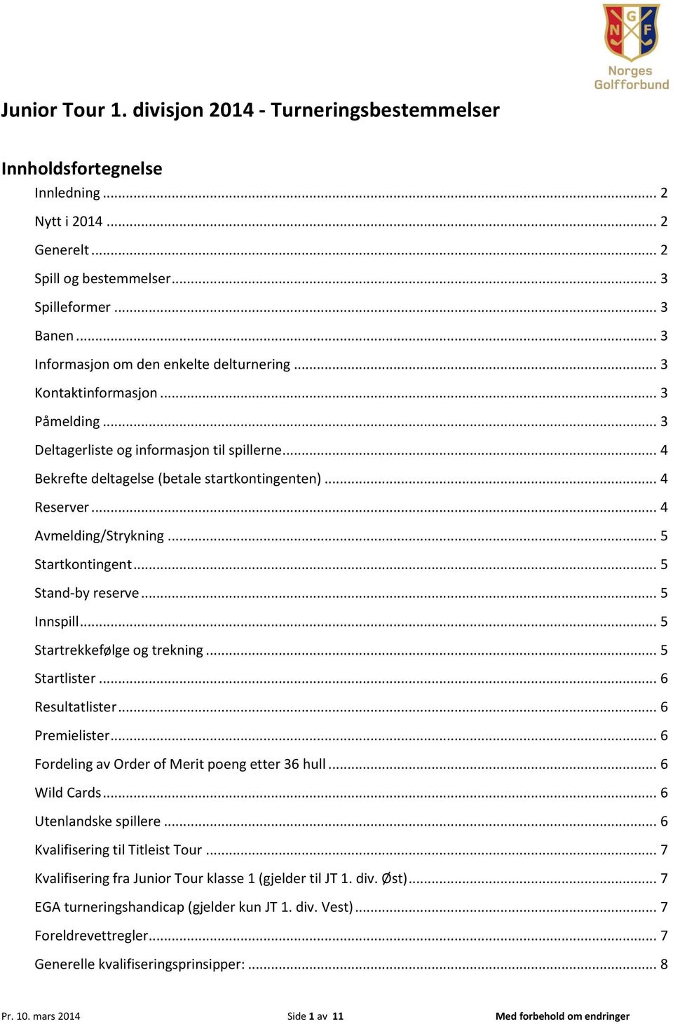 .. 4 Avmelding/Strykning... 5 Startkontingent... 5 Stand-by reserve... 5 Innspill... 5 Startrekkefølge og trekning... 5 Startlister... 6 Resultatlister... 6 Premielister.