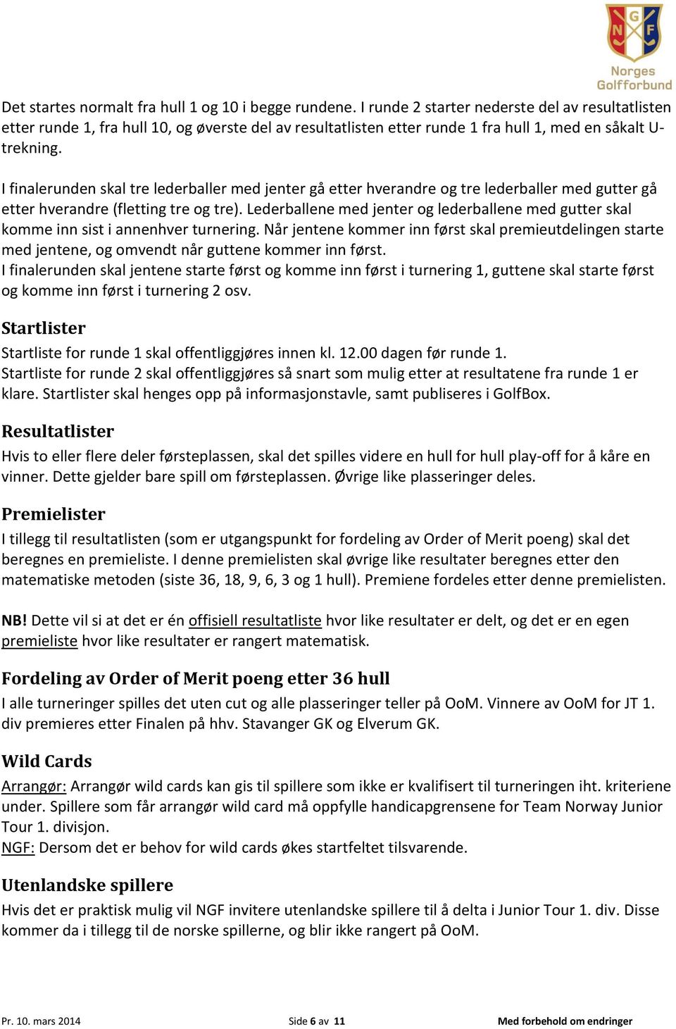 I finalerunden skal tre lederballer med jenter gå etter hverandre og tre lederballer med gutter gå etter hverandre (fletting tre og tre).