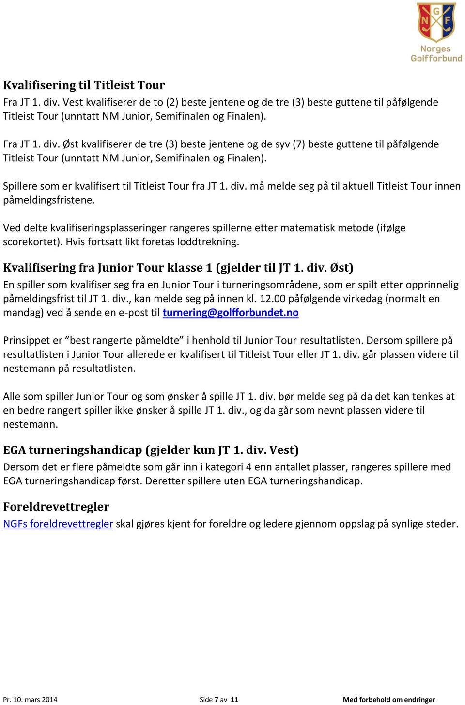 Ved delte kvalifiseringsplasseringer rangeres spillerne etter matematisk metode (ifølge scorekortet). Hvis fortsatt likt foretas loddtrekning. Kvalifisering fra Junior Tour klasse 1 (gjelder til JT 1.