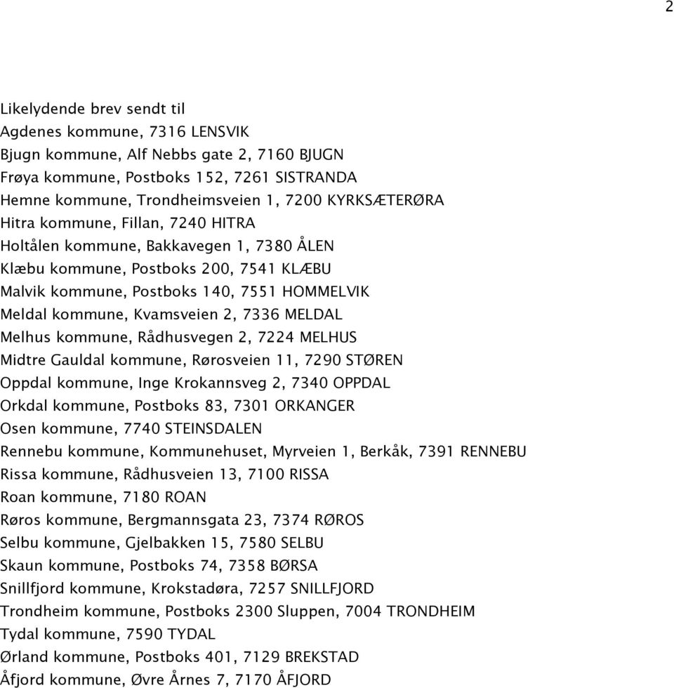 MELDAL Melhus kommune, Rådhusvegen 2, 7224 MELHUS Midtre Gauldal kommune, Rørosveien 11, 7290 STØREN Oppdal kommune, Inge Krokannsveg 2, 7340 OPPDAL Orkdal kommune, Postboks 83, 7301 ORKANGER Osen