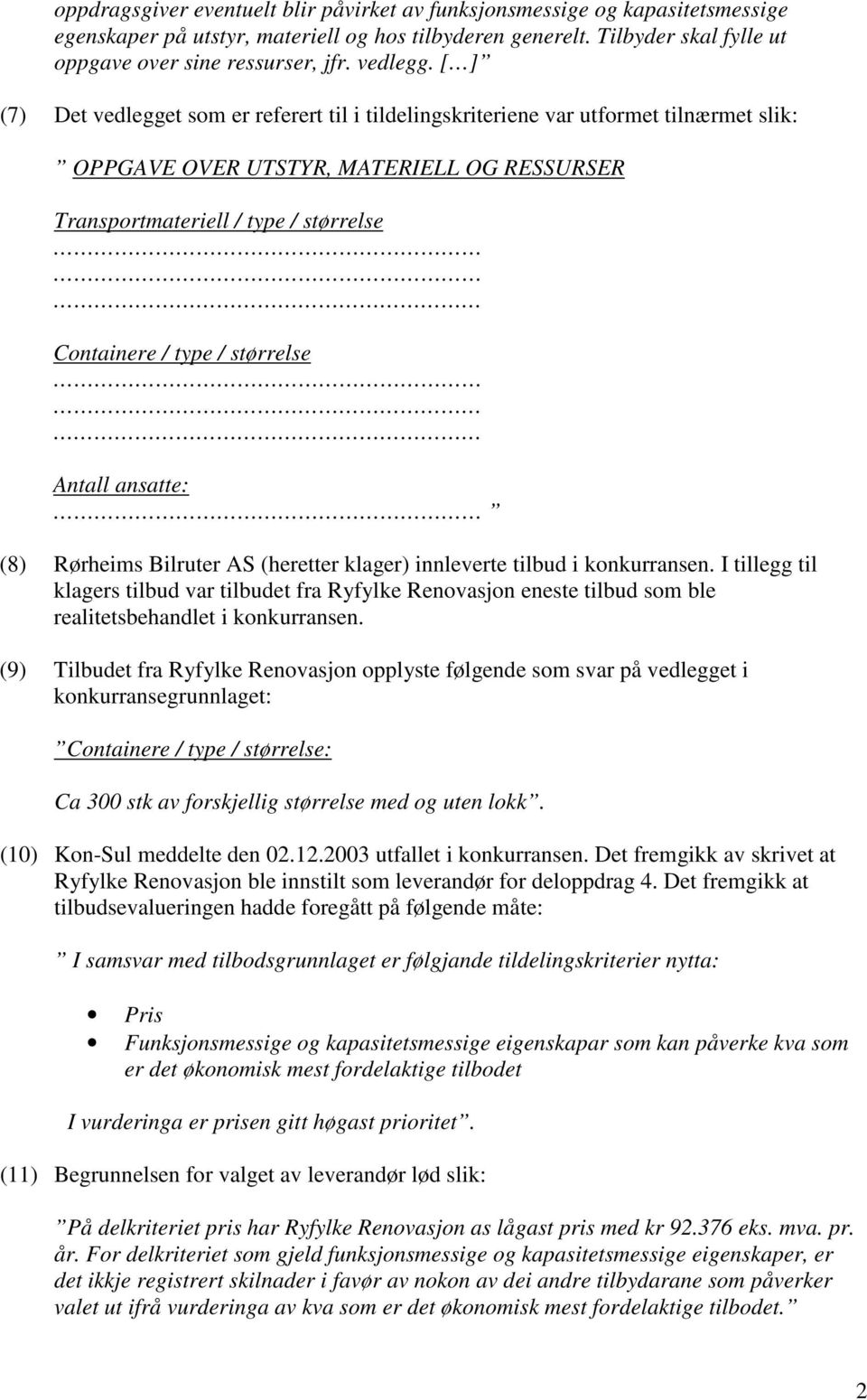 [ ] (7) Det vedlegget som er referert til i tildelingskriteriene var utformet tilnærmet slik: OPPGAVE OVER UTSTYR, MATERIELL OG RESSURSER Transportmateriell / type / størrelse Containere / type /