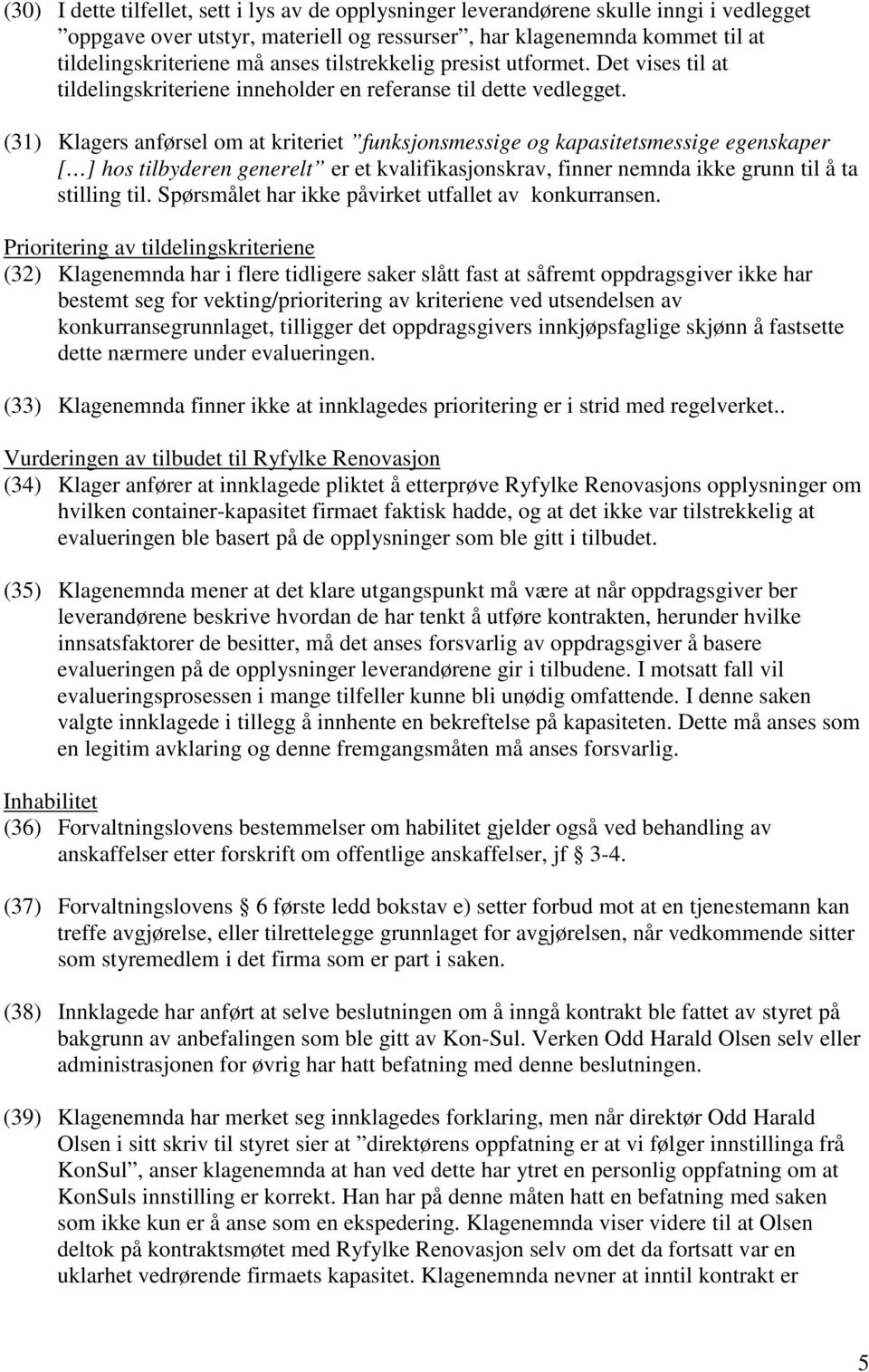 (31) Klagers anførsel om at kriteriet funksjonsmessige og kapasitetsmessige egenskaper [ ] hos tilbyderen generelt er et kvalifikasjonskrav, finner nemnda ikke grunn til å ta stilling til.