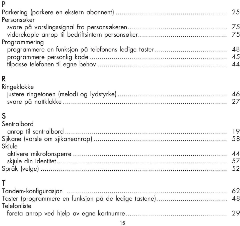 .. 44 R Ringeklokke justere ringetonen (melodi og lydstyrke)... 46 svare på nattklokke... 27 S Sentralbord anrop til sentralbord... 19 Sjikane (varsle om sjikaneanrop).