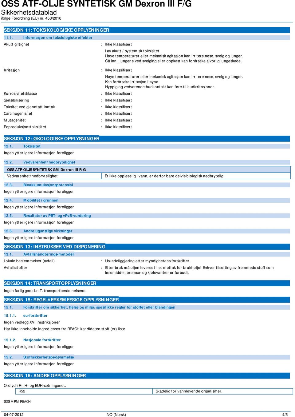 .1. Informasjon om toksiologiske effekter Akutt giftighet : Ikke klassifisert Irritasjon : Ikke klassifisert Korrosivitetsklasse : Ikke klassifisert Sensibilisering : Ikke klassifisert Toksitet ved