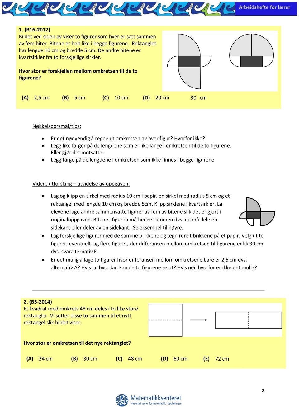 (A) 2,5 cm (B) 5 cm (C) 10 cm (D) 20 cm 30 cm Nøkkelspørsmål/tips: Er det nødvendig å regne ut omkretsen av hver figur? Hvorfor ikke?