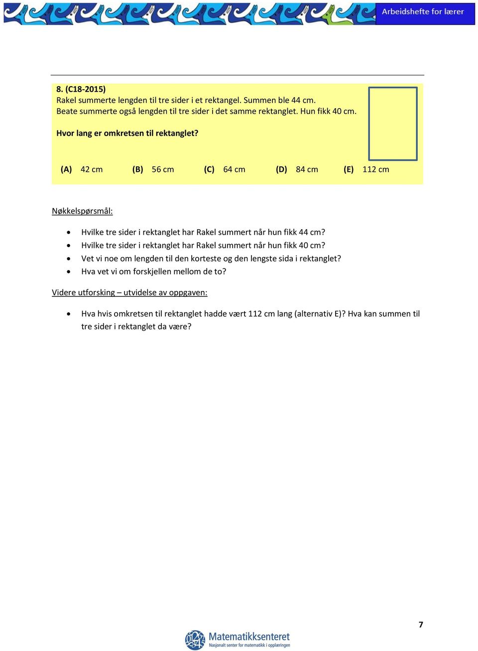 (A) 42 cm (B) 56 cm (C) 64 cm (D) 84 cm (E) 112 cm Hvilke tre sider i rektanglet har Rakel summert når hun fikk 44 cm?