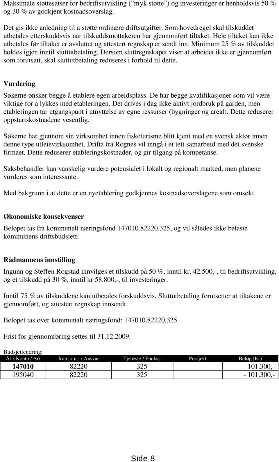 Minimum 25 % av tilskuddet holdes igjen inntil sluttutbetaling. Dersom sluttregnskapet viser at arbeidet ikke er gjennomført som forutsatt, skal sluttutbetaling reduseres i forhold til dette.