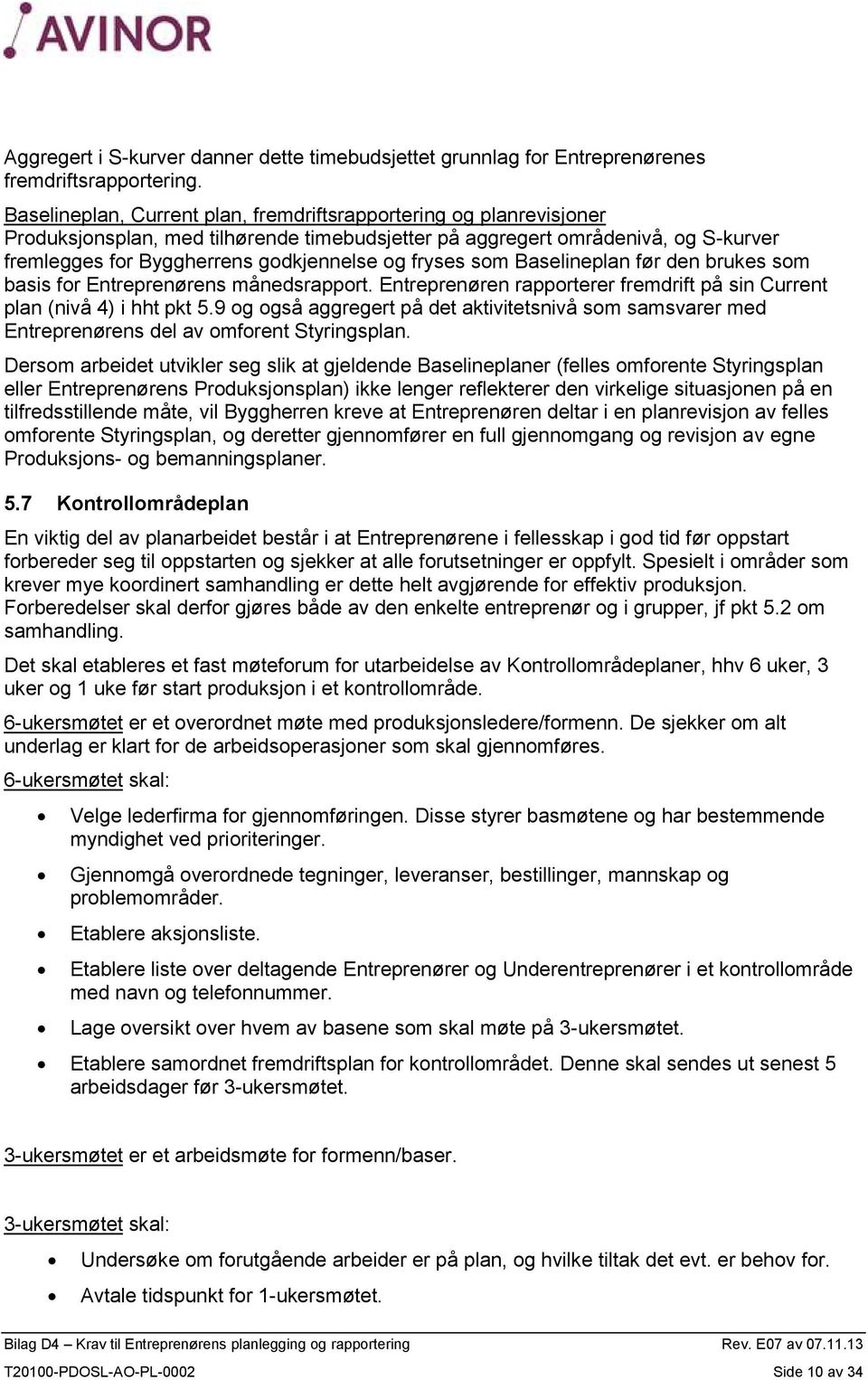 fryses som Baselineplan før den brukes som basis for Entreprenørens månedsrapport. Entreprenøren rapporterer fremdrift på sin Current plan (nivå 4) i hht pkt 5.