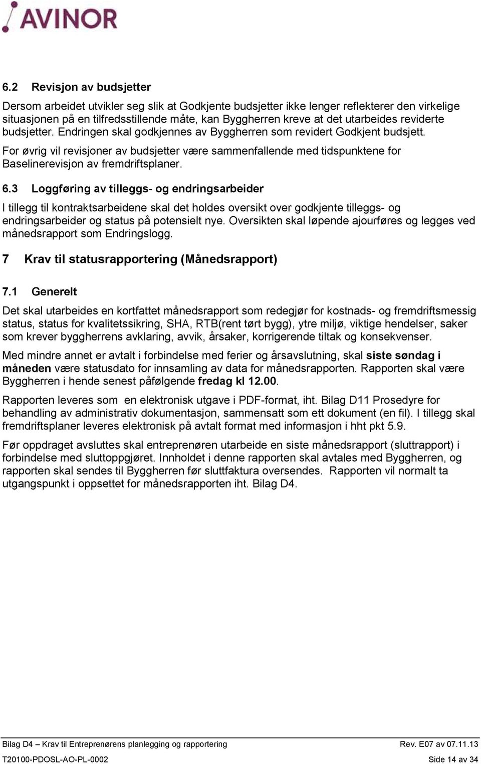 For øvrig vil revisjoner av budsjetter være sammenfallende med tidspunktene for Baselinerevisjon av fremdriftsplaner. 6.