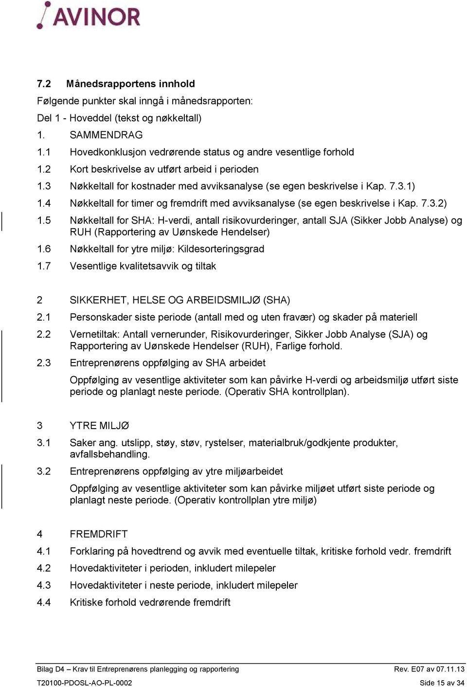 4 Nøkkeltall for timer og fremdrift med avviksanalyse (se egen beskrivelse i Kap. 7.3.2) 1.