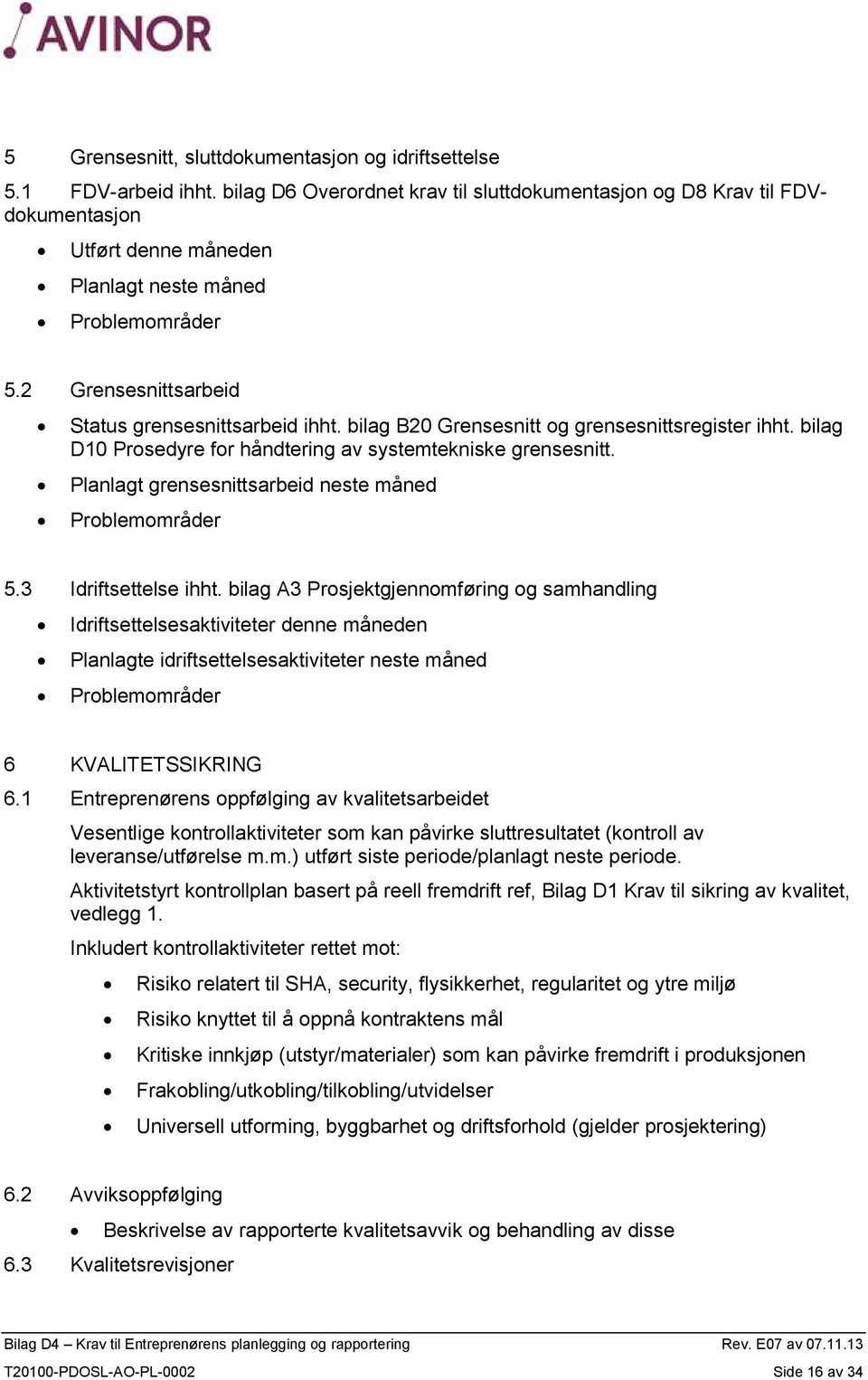 bilag B20 Grensesnitt og grensesnittsregister ihht. bilag D10 Prosedyre for håndtering av systemtekniske grensesnitt. Planlagt grensesnittsarbeid neste måned Problemområder 5.3 Idriftsettelse ihht.