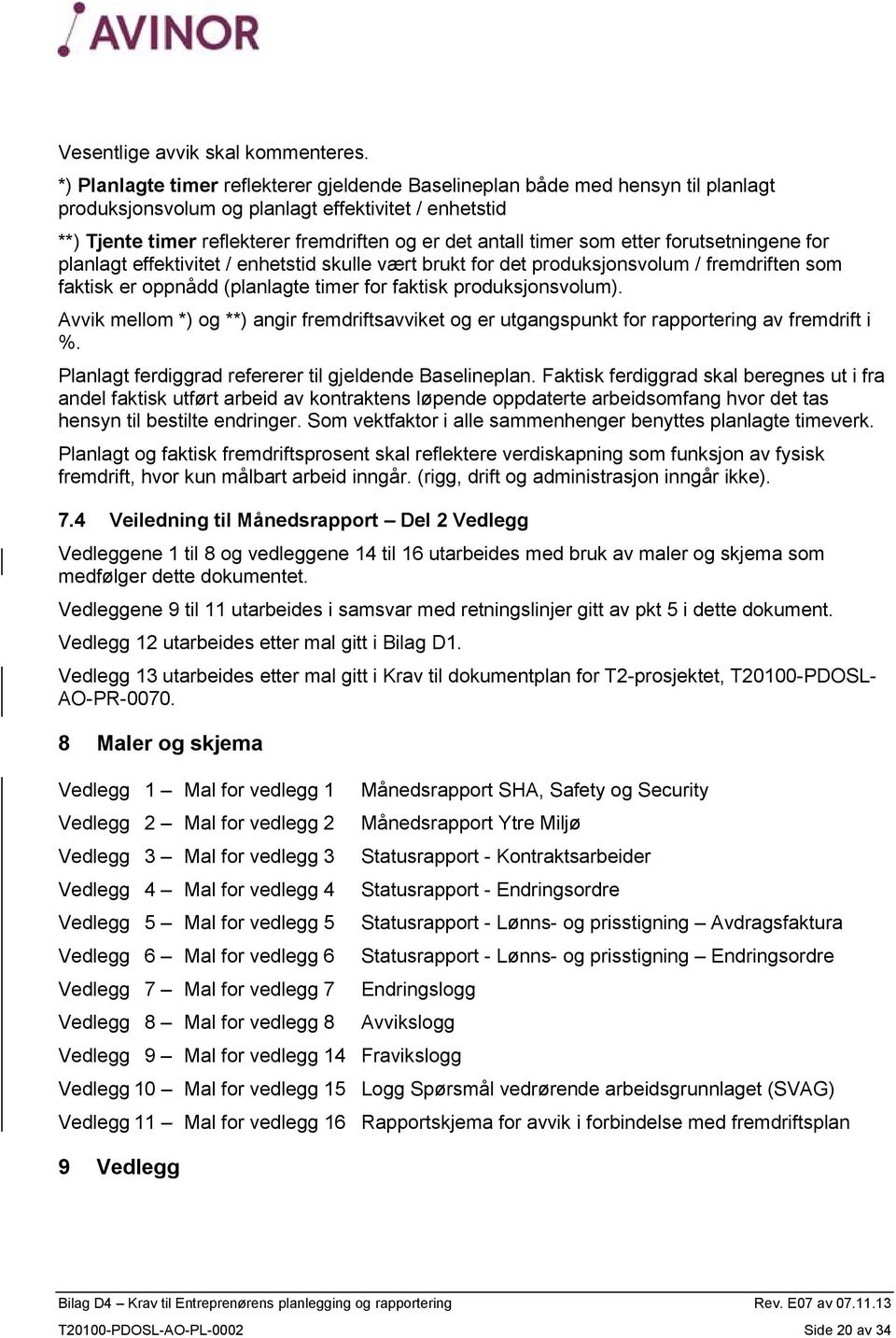 timer som etter forutsetningene for planlagt effektivitet / enhetstid skulle vært brukt for det produksjonsvolum / fremdriften som faktisk er oppnådd (planlagte timer for faktisk produksjonsvolum).