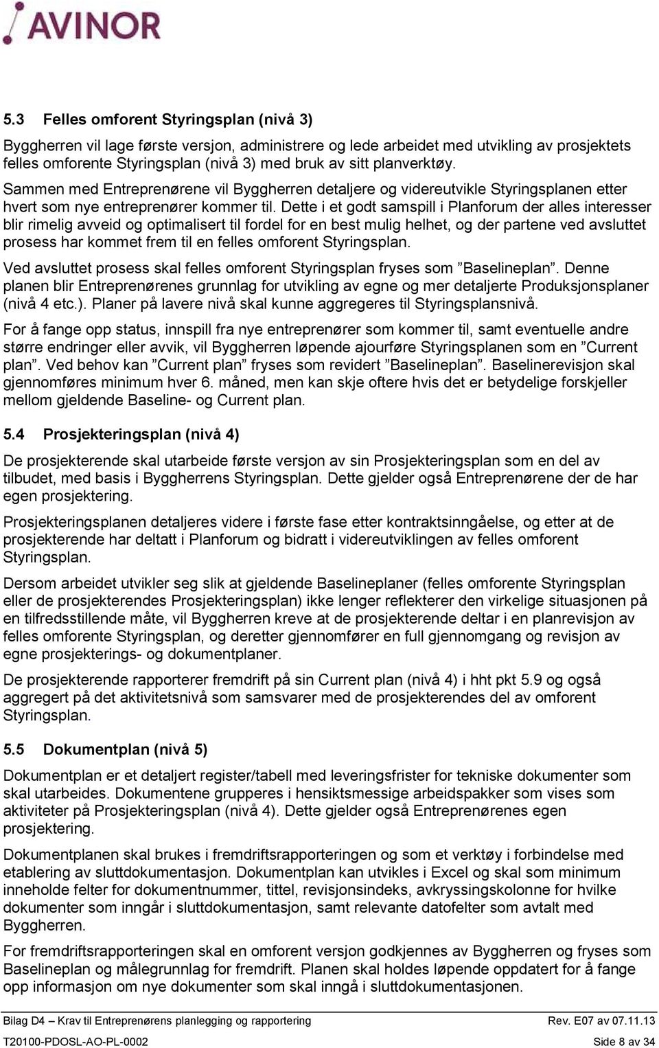 Dette i et godt samspill i Planforum der alles interesser blir rimelig avveid og optimalisert til fordel for en best mulig helhet, og der partene ved avsluttet prosess har kommet frem til en felles