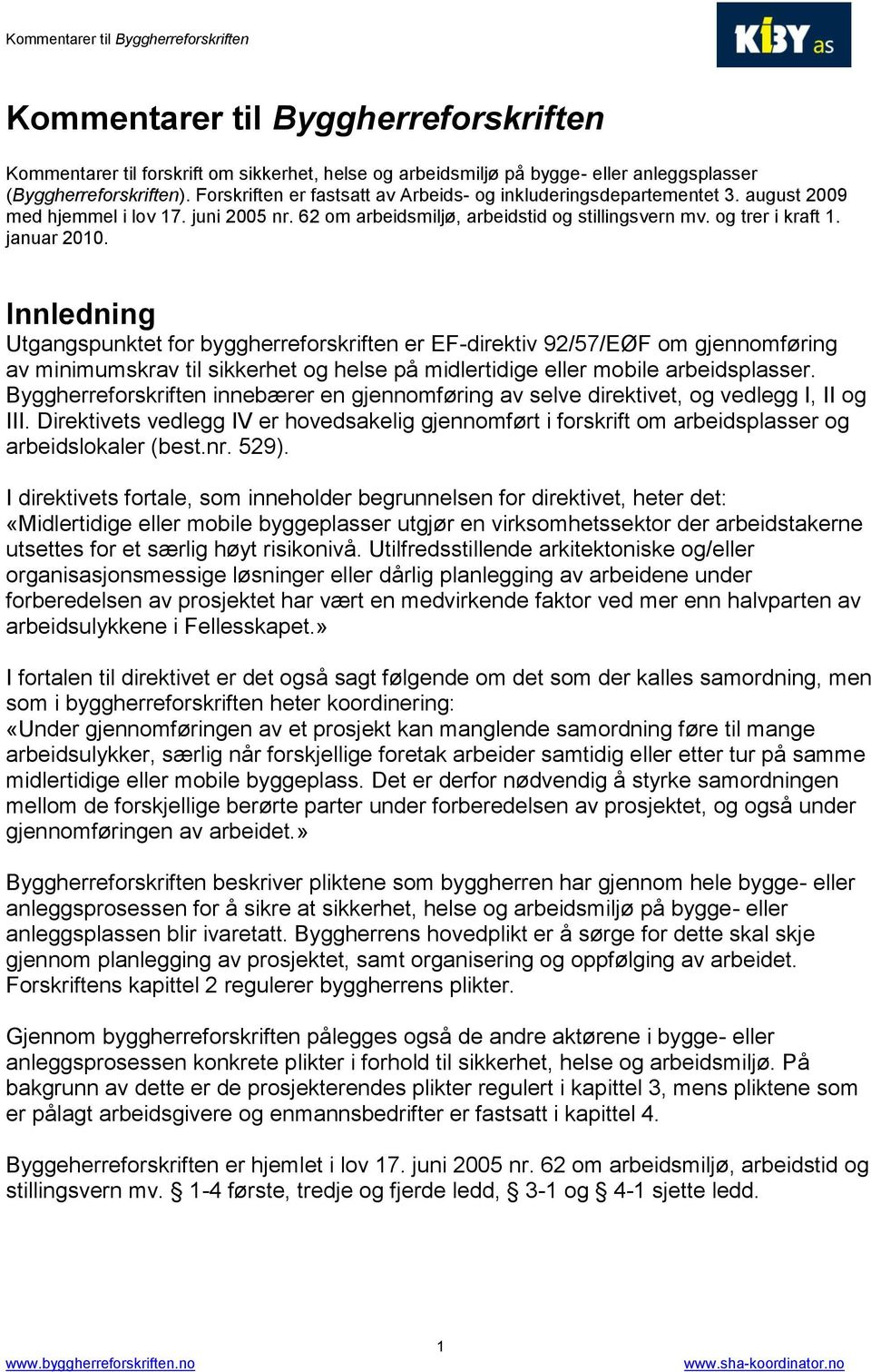 Innledning Utgangspunktet for byggherreforskriften er EF-direktiv 92/57/EØF om gjennomføring av minimumskrav til sikkerhet og helse på midlertidige eller mobile arbeidsplasser.