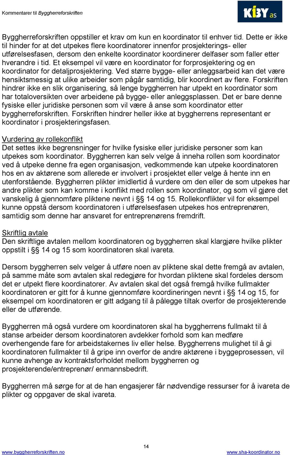 Et eksempel vil være en koordinator for forprosjektering og en koordinator for detaljprosjektering.