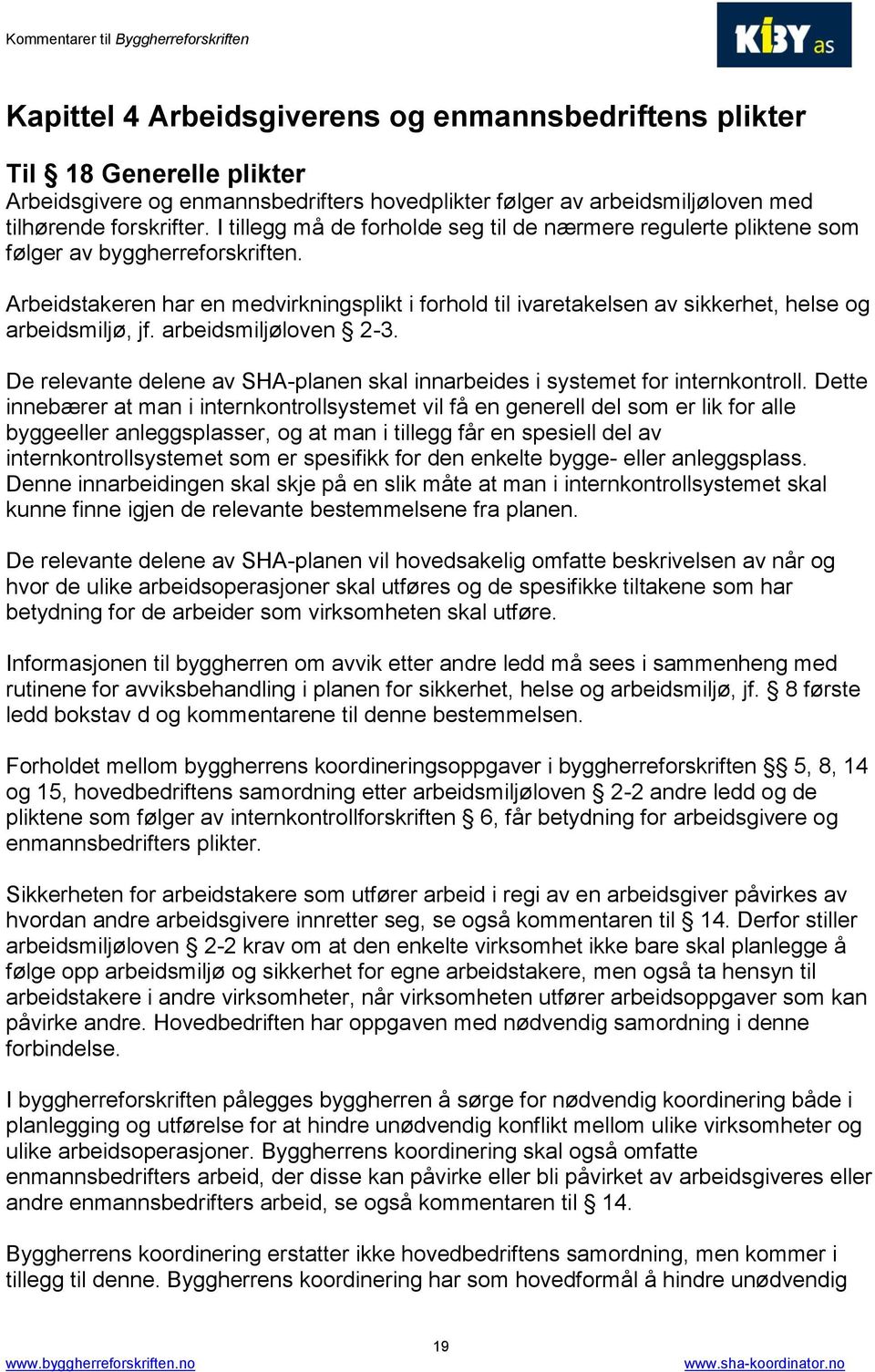 Arbeidstakeren har en medvirkningsplikt i forhold til ivaretakelsen av sikkerhet, helse og arbeidsmiljø, jf. arbeidsmiljøloven 2-3.