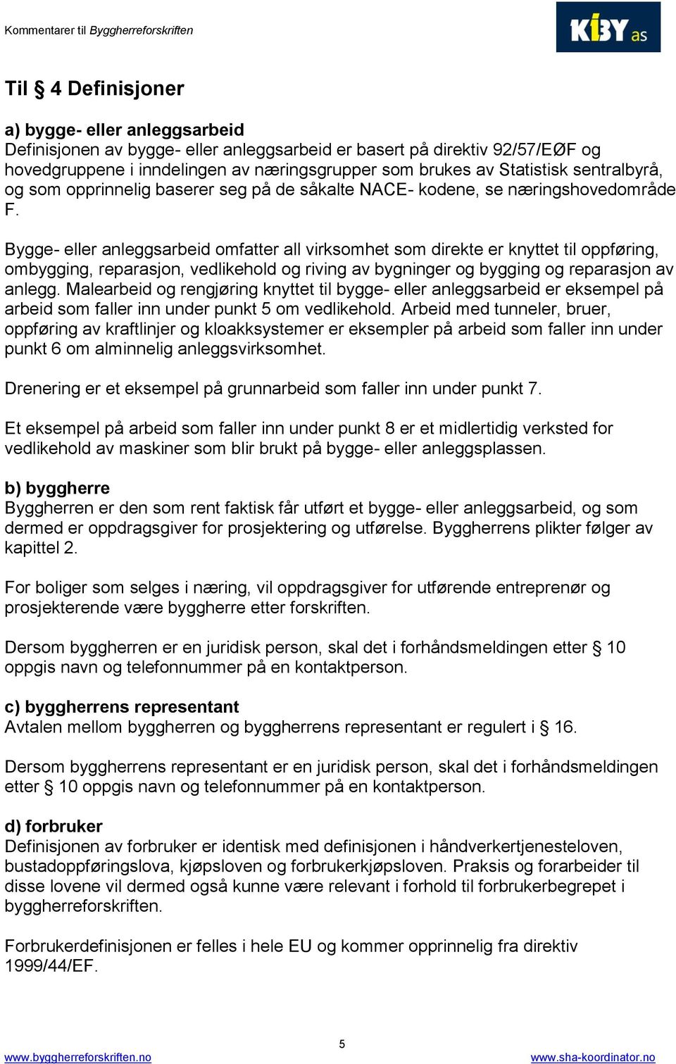 Bygge- eller anleggsarbeid omfatter all virksomhet som direkte er knyttet til oppføring, ombygging, reparasjon, vedlikehold og riving av bygninger og bygging og reparasjon av anlegg.