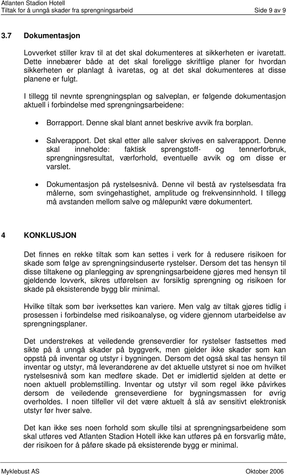 I tillegg til nevnte sprengningsplan og salveplan, er følgende dokumentasjon aktuell i forbindelse med sprengningsarbeidene: Borrapport. Denne skal blant annet beskrive avvik fra borplan.