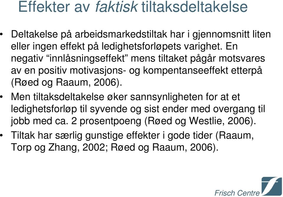 En negativ innlåsningseffekt mens tiltaket pågår motsvares av en positiv motivasjons- og kompentanseeffekt etterpå (Røed og Raaum, 2006).